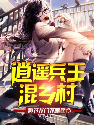 逍遥兵王混乡村 逍遥兵王混乡村