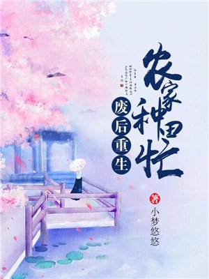 废后重生农家种田忙 废后重生农家种田忙
