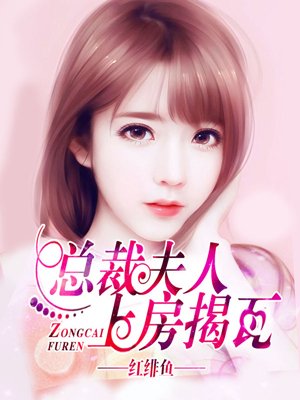 总裁夫人上房揭瓦 总裁夫人上房揭瓦